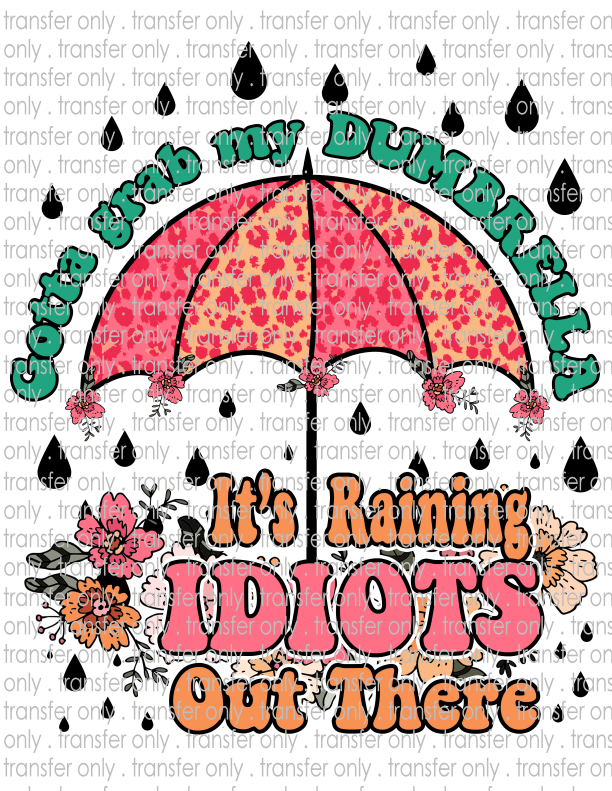 Gotta Grab My Dumbrella, It's Raining Idiots Out There - Waterslide, Sublimation Transfers