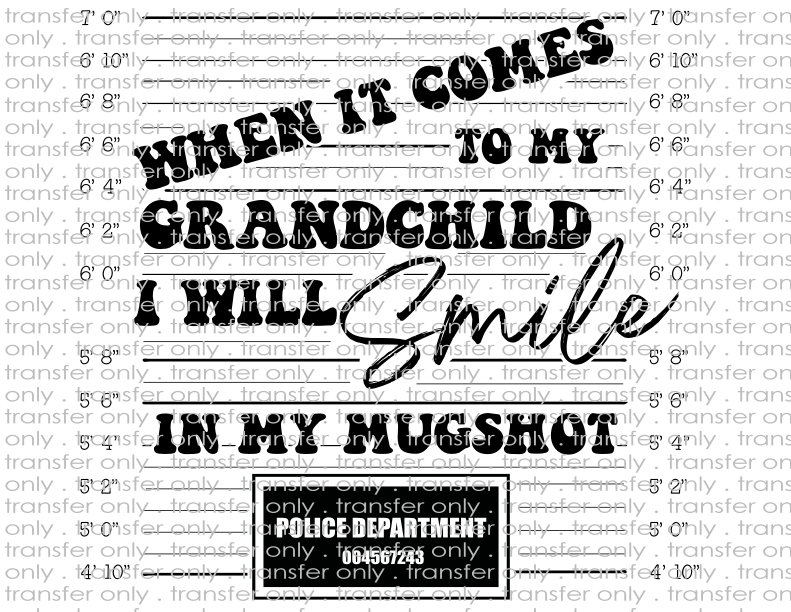 When It Comes To My Grandchild I Will Smile In My Mugshot - Waterslide, Sublimation Transfers