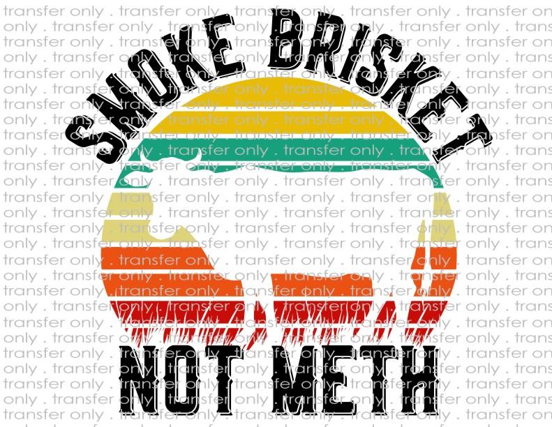 Smoke Brisket Not Meth - Waterslide, Sublimation Transfers