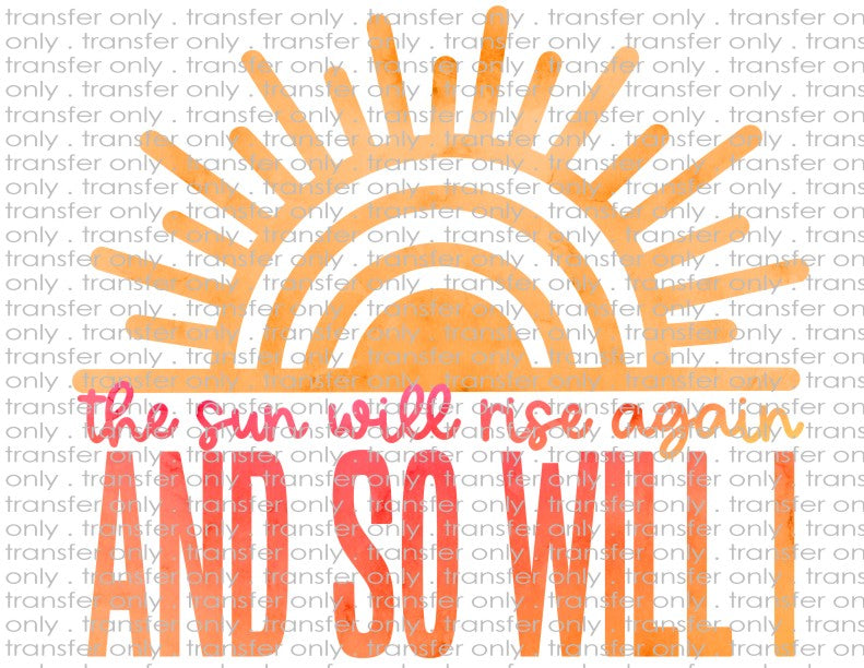 The Sun Will Rise Again & So Will I - Waterslide, Sublimation Transfers