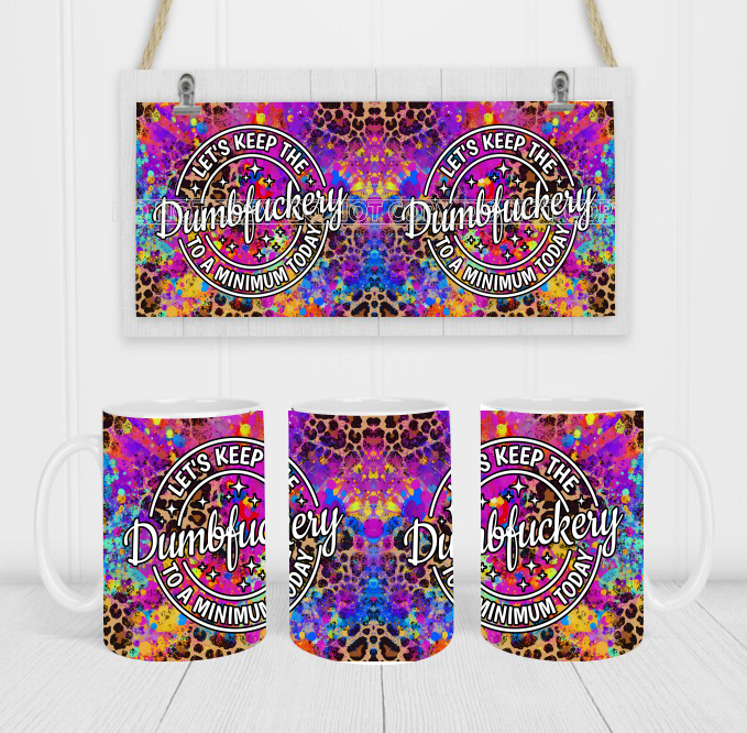 Let's Keep the Dumbfuckery To A Minimum Today - Coffee Mug Wrap - Sublimation Transfers