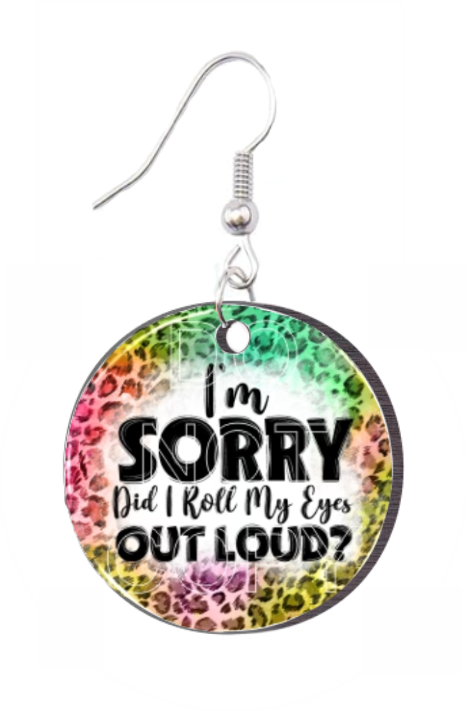 I'm Sorry Did I Just Roll My Eyes Out Loud  - Round Earring Design