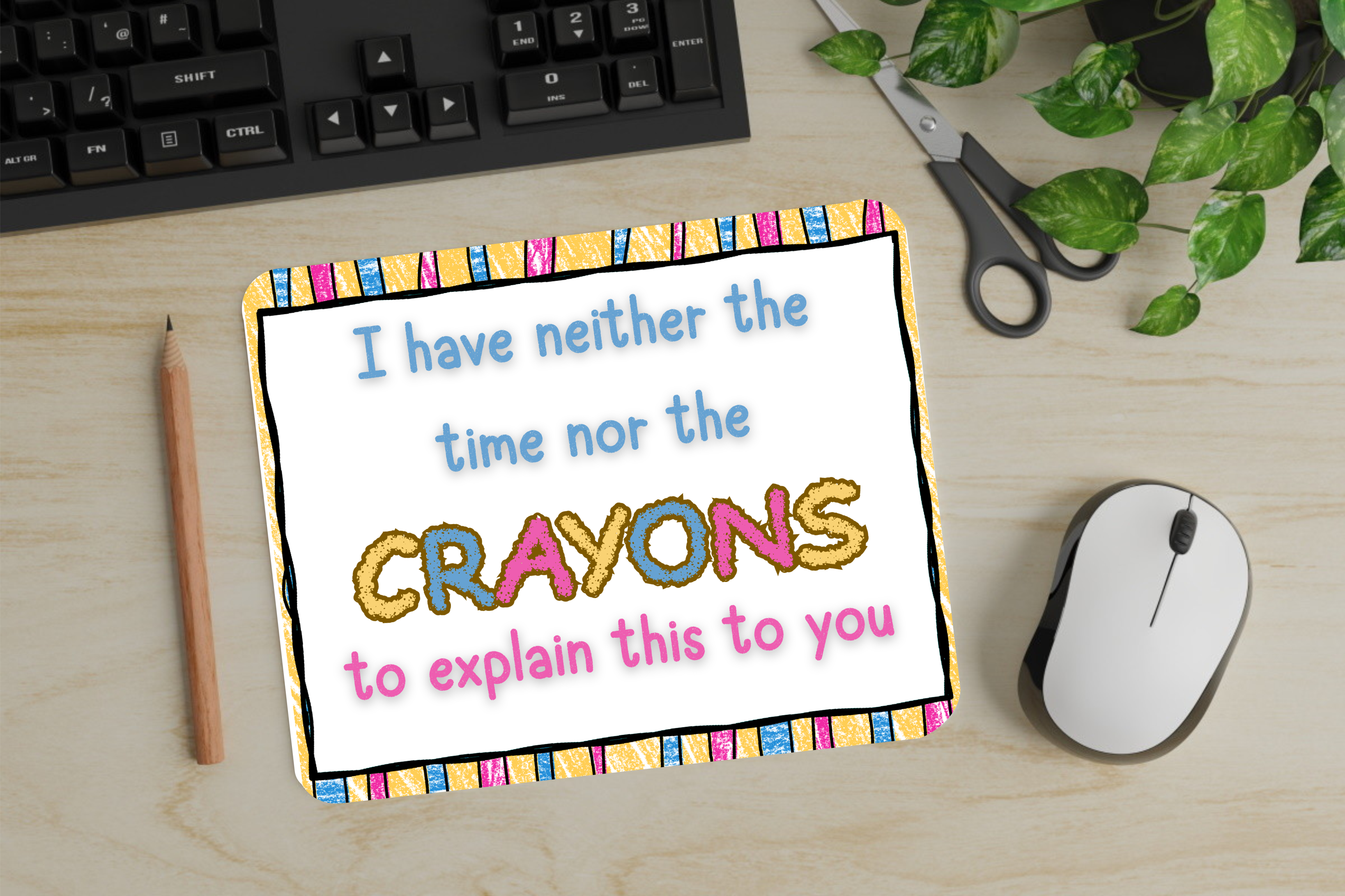 I Have Neither The Time Nor The Crayons To Explain This To You - Mouse Pad - Sublimation Transfer