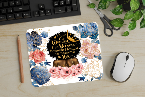 I Love The Woman I've Become, Because I've Fought To Become Her - Mouse Pad - Sublimation Transfer