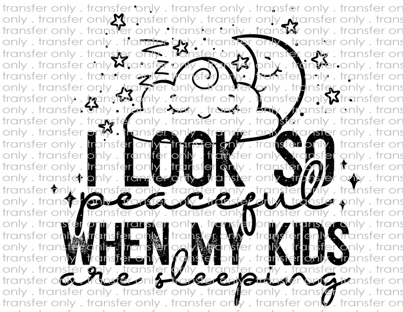 I Look So Peaceful When My Kids Sleep - Waterslide, Sublimation Transfers