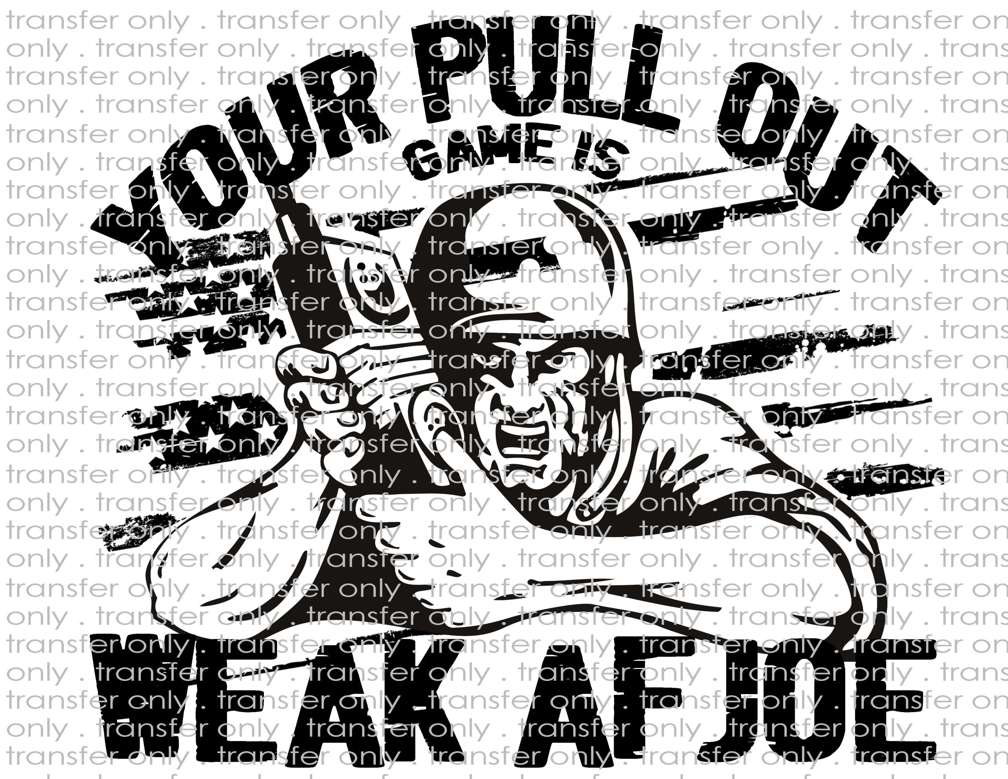 Pull Out Game Weak AF Joe - Waterslide, Sublimation Transfers