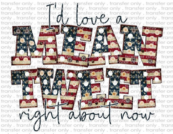 I'd Love a Mean Tweet  - Waterslide, Sublimation Transfers