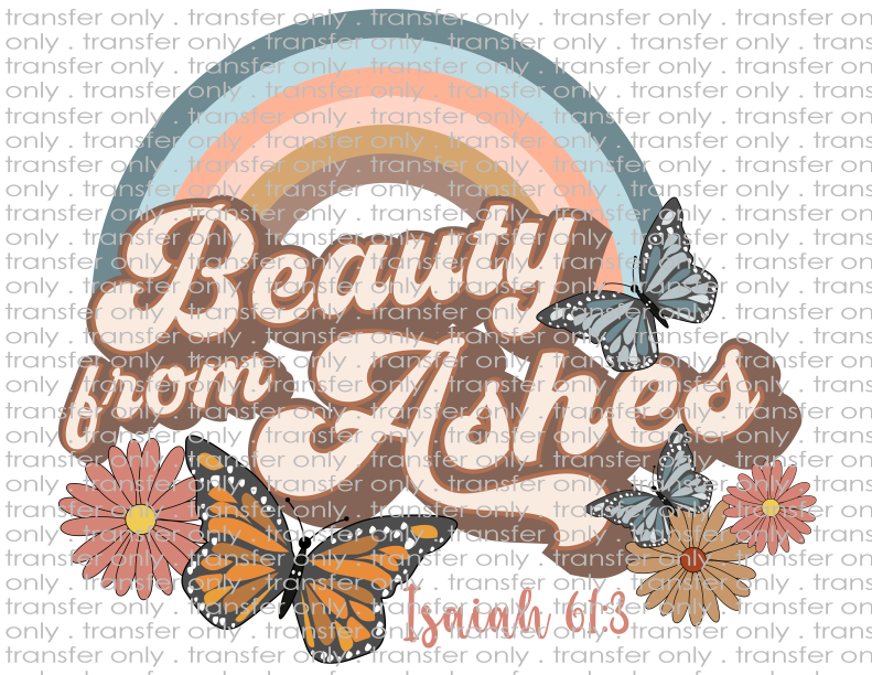 Beauty From Ashes - Waterslide, Sublimation Transfers