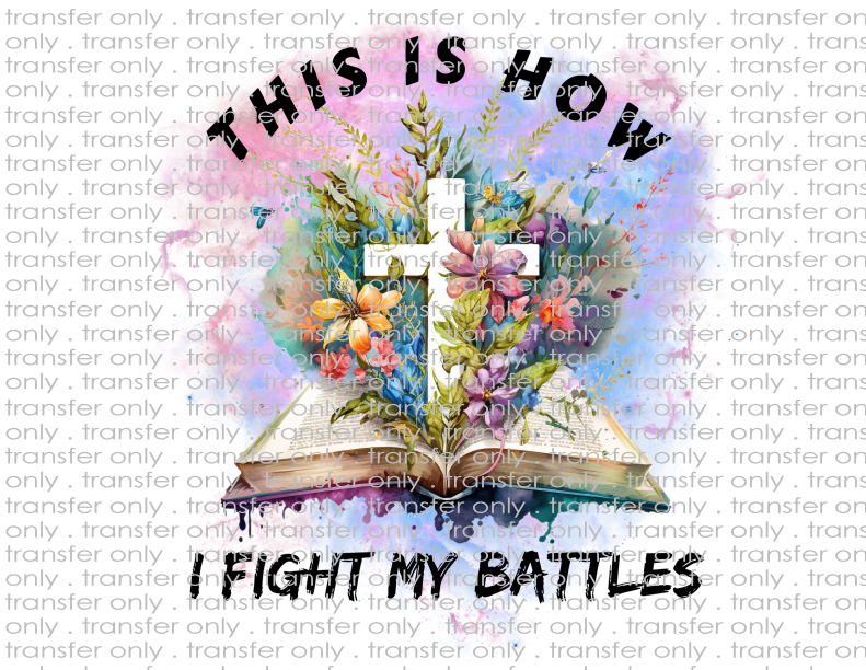 This Is How I Fight My Battles - Waterslide, Sublimation Transfers