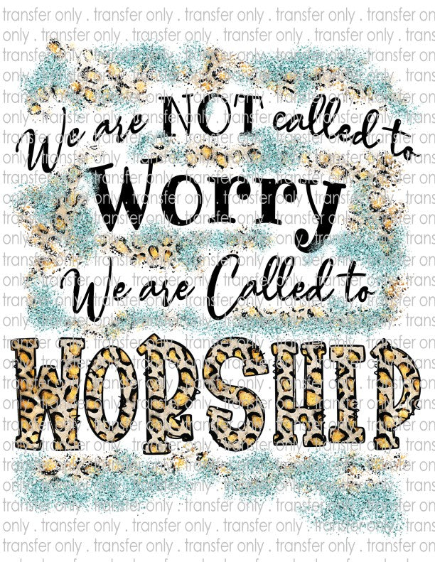 We Are Not Called to Worry - Waterslide, Sublimation Transfers