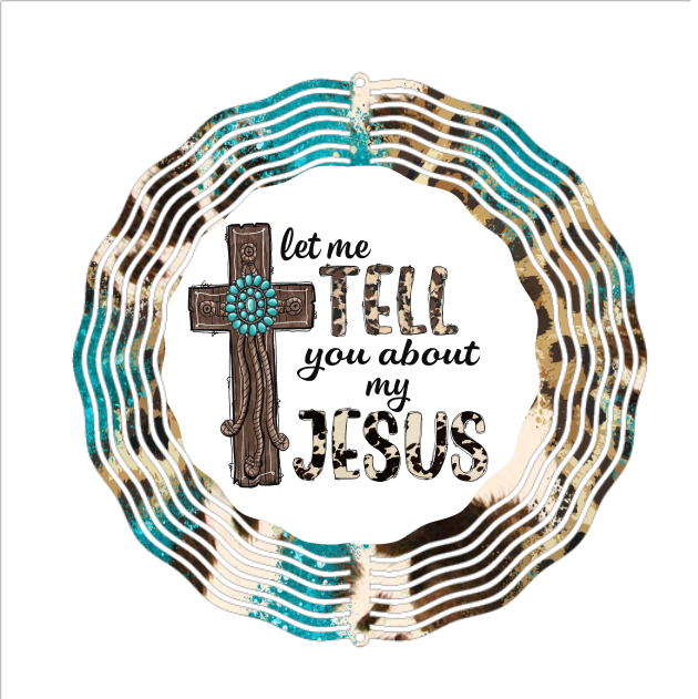 Let Me Tell You About My Jesus - Wind Spinner - Sublimation Transfers