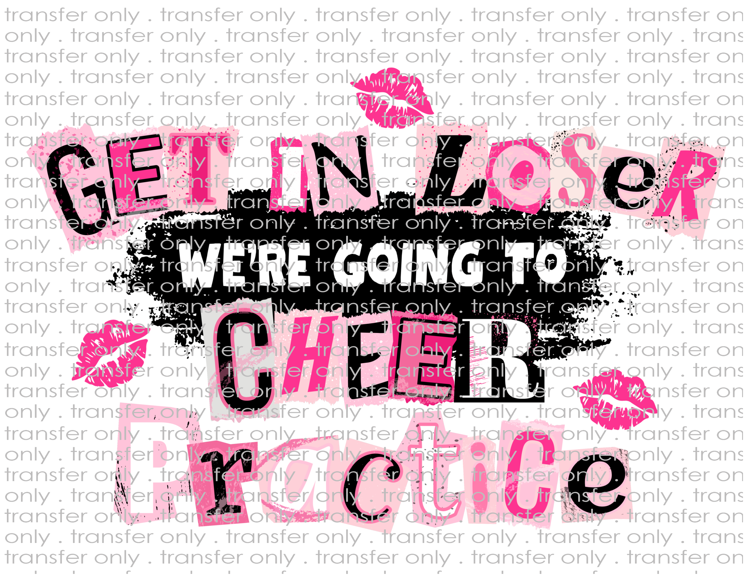 Get In Loser We're Going To Cheer Practice - Waterslide, Sublimation Transfers