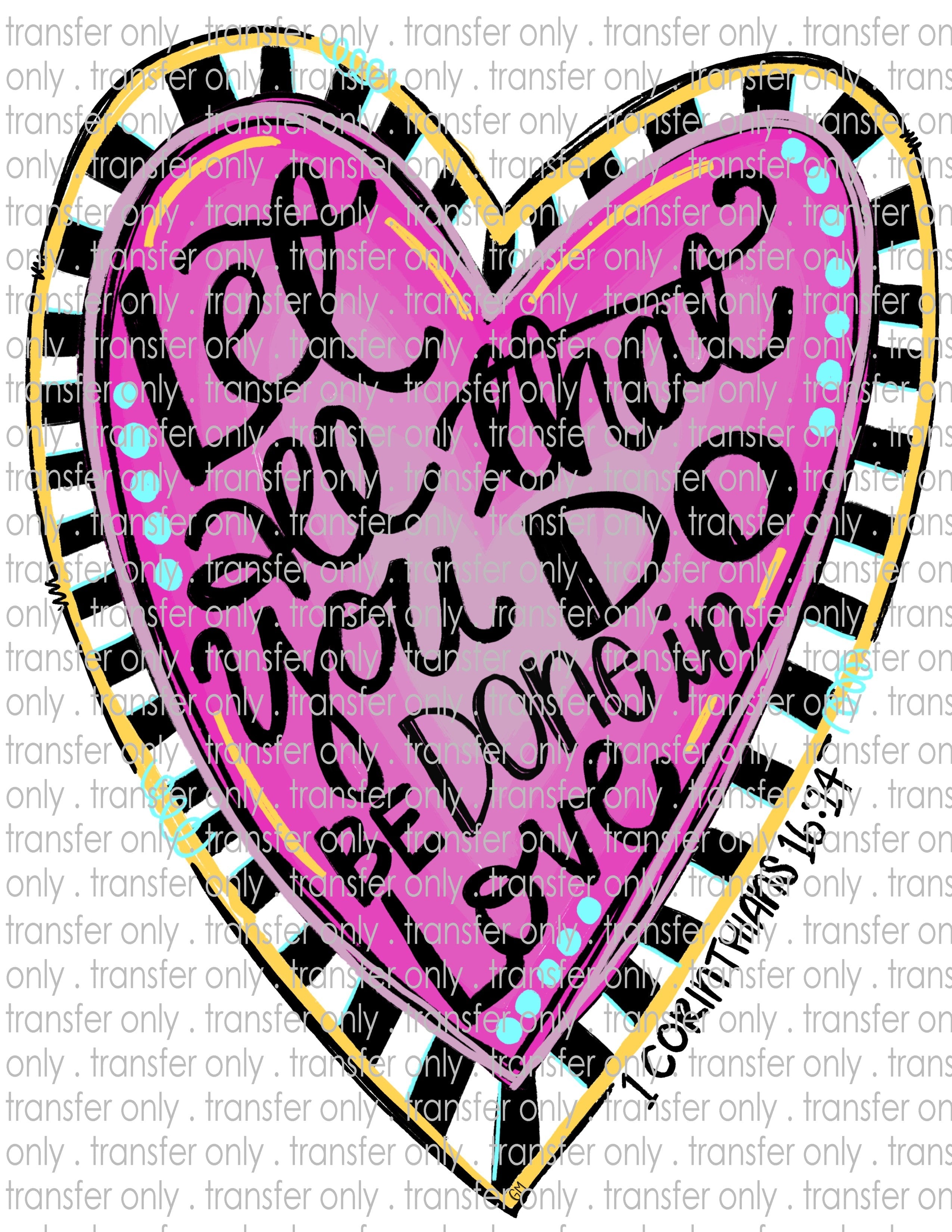 Let all that you do - Waterslide, Sublimation Transfers