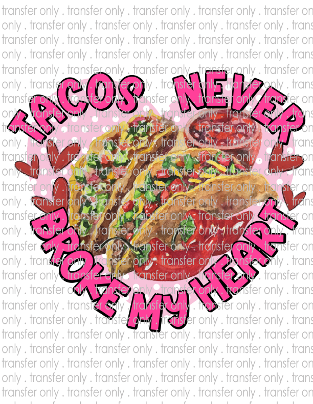 Tacos Never Broke My Heart - Waterslide, Sublimation Transfers