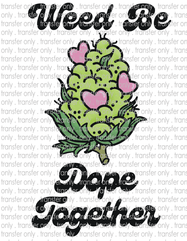 Weed Be Dope Together - Waterslide, Sublimation Transfers