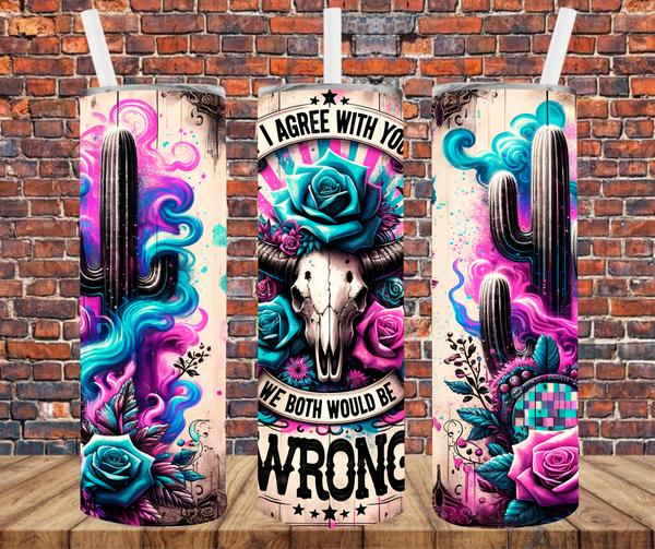 If I Agree With You We Would Both Be Wrong - Tumbler Wrap - Sublimation Transfers
