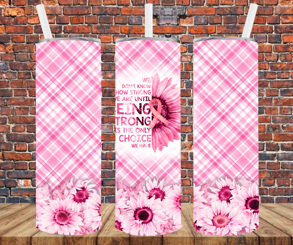 We Don't Know How Strong We Are Until Being Strong Is The Only Choice We Have - Tumbler Wrap - Vinyl Transfers
