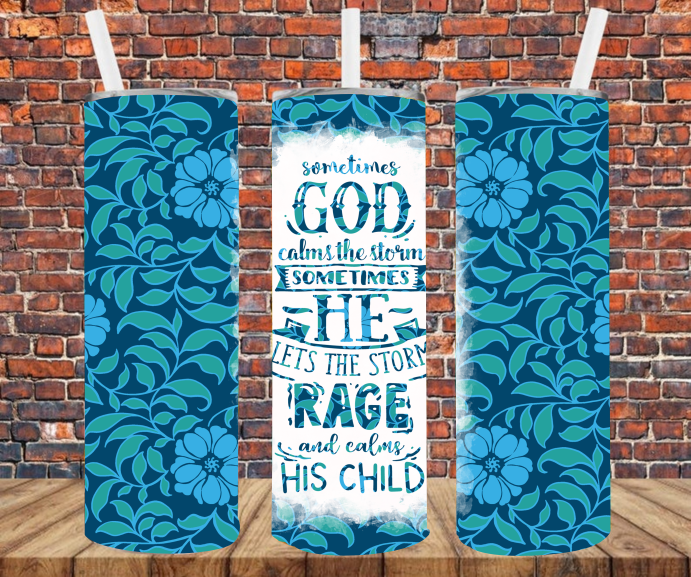 Sometimes God Calms The Storm, Sometimes He Lets The Storm Rage & Calms His Child - Tumbler Wrap - Sublimation Transfers
