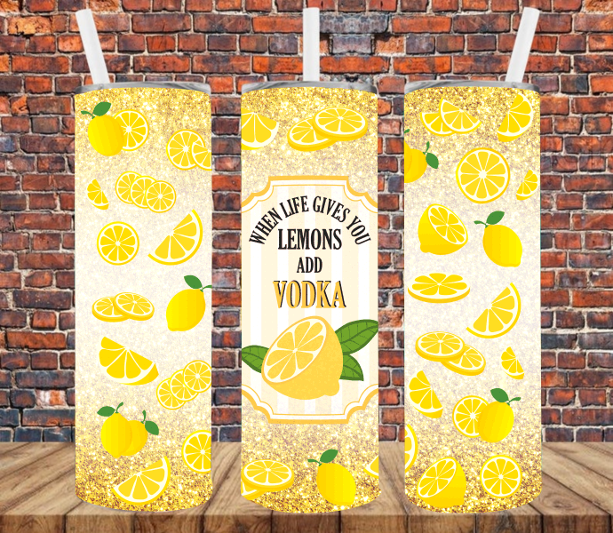 When Life Give You Lemon Add Vodka - Tumbler Wrap Vinyl Transfers
