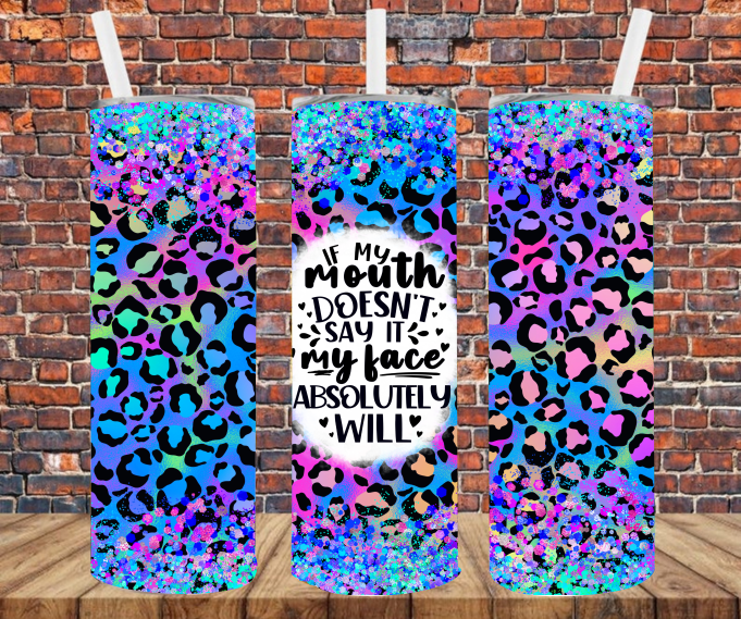 If My Mouth Doesn't Say It My Face Absolutely  Will - Tumbler Wrap - Sublimation Transfers