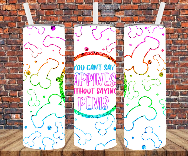 You Can't Say Happiness Without Penis - Tumbler Wrap - Sublimation Transfer