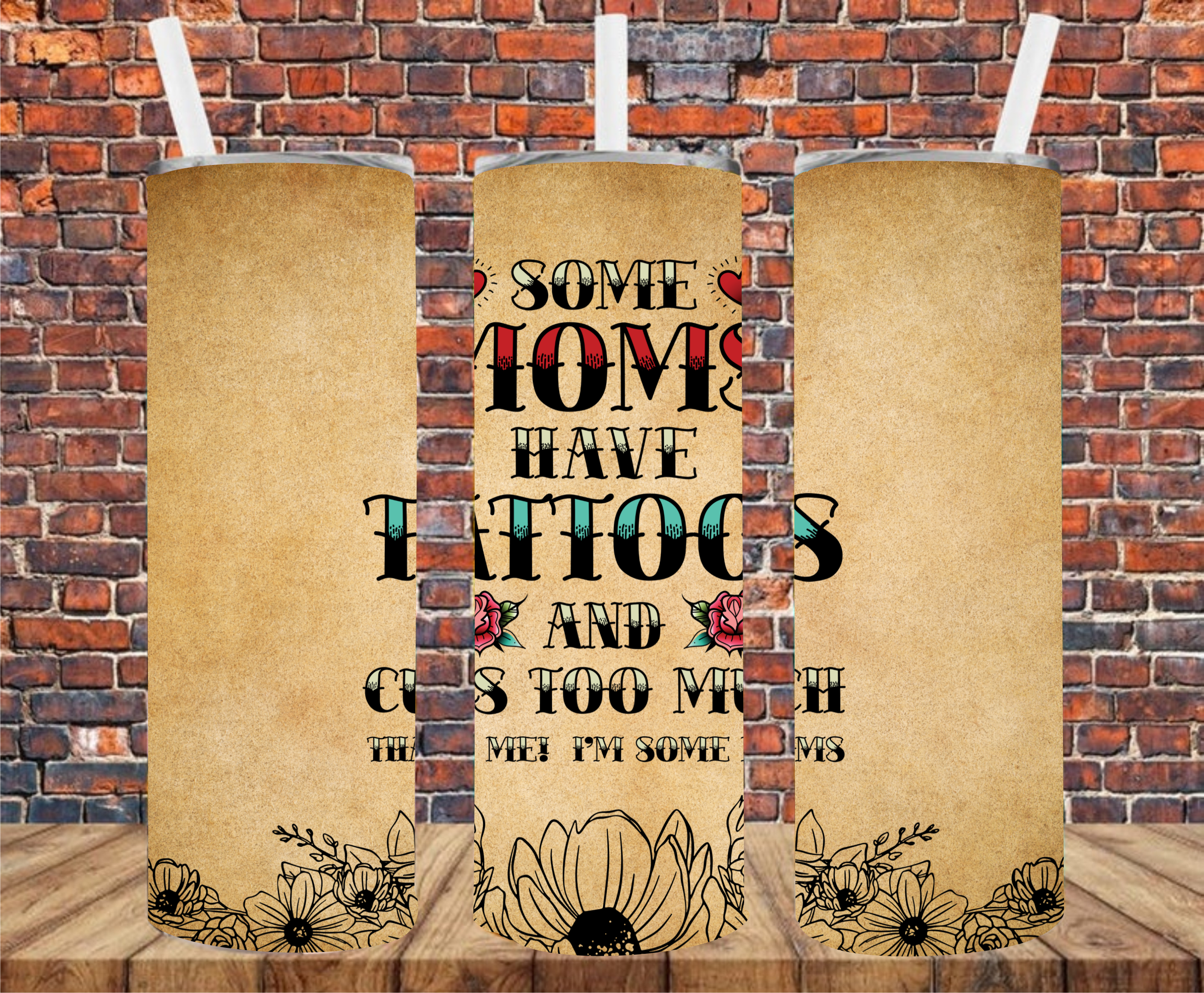 Some Moms Have Tattoos & Cuss Too Much, It's Me I'm Some Moms - Tumbler Wrap - Sublimation Transfer