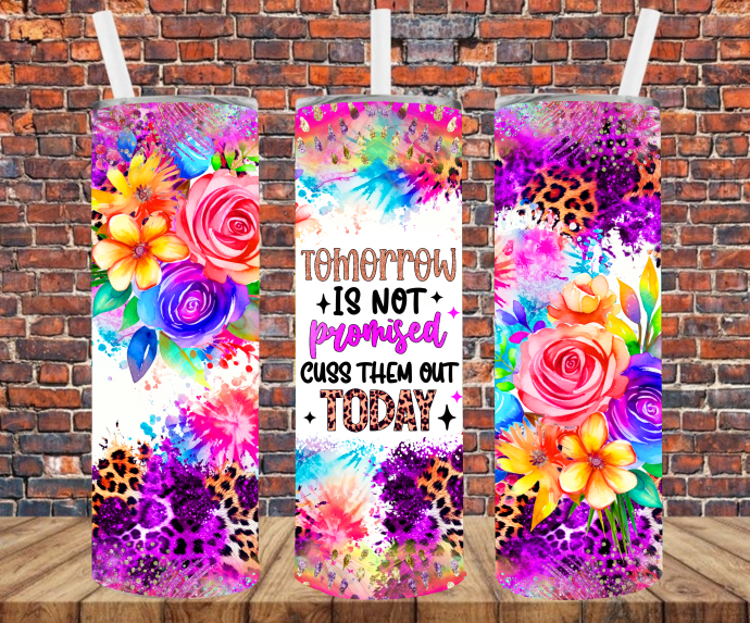 Tomorrow Is Not Promised, Cuss Them Out Today - Tumbler Wrap - Sublimation Transfers